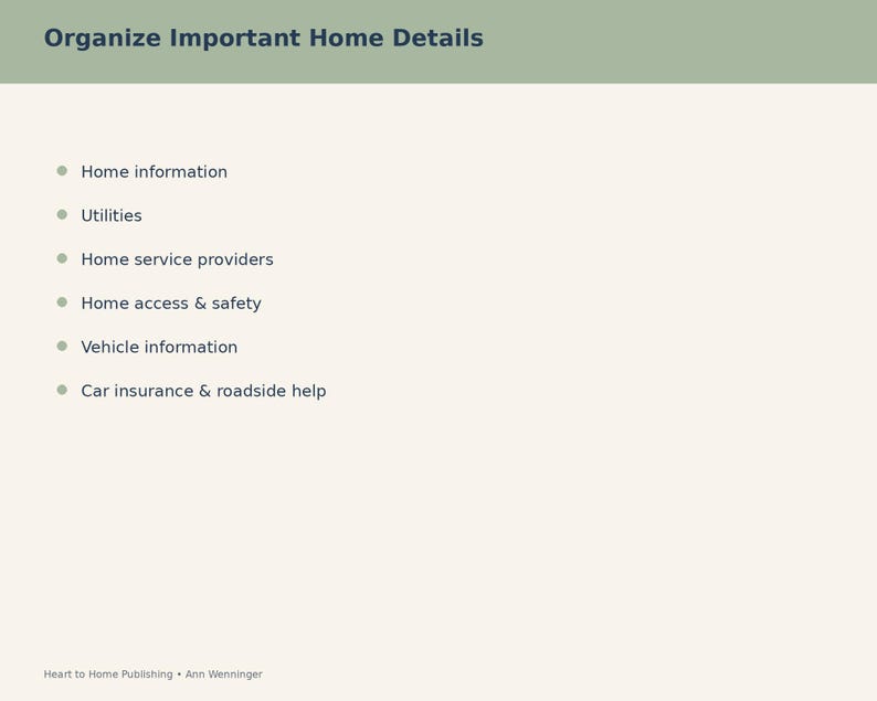 May include: A document page titled Organize Important Home Details with a list of categories: Home information, Utilities, Home service providers, Home access & safety, Vehicle information, and Car insurance & roadside help. Heart to Home Publishing.