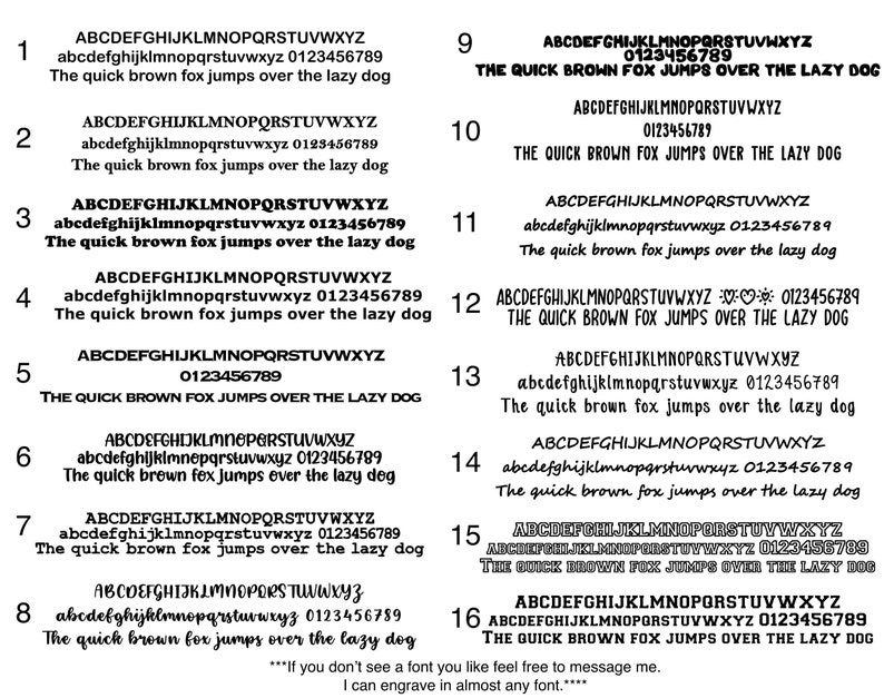 May include: A black and white image showing a variety of fonts with the text "ABCDEFGHIJKLMNOPQRSTUVWXYZ abcdefghijklmnopqrstuvwxyz 0123456789 The quick brown fox jumps over the lazy dog" repeated in different fonts. The text is numbered from 1 to 16. The image includes the text "...If you don't see a font you like feel free to message me. I can engrave in almost any font..."