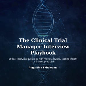 Pode incluir: Uma capa de livro intitulada The Clinical Trial Manager Interview Playbook por Augustina Ekhaiyeme. O fundo azul escuro apresenta um gráfico de dupla hélice de DNA branco brilhante. O subtítulo diz 50 real interview questions with model answers.