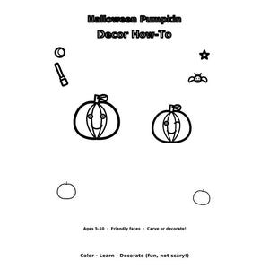 May include: A black and white printable sheet titled Halloween Pumpkin Decor How-To. It features line art of two pumpkins with faces, a star, a bat, a moon, and a carving tool. Text includes Ages 5-10, Friendly faces, Carve or decorate, Color, Learn, Decorate.