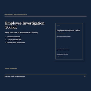 May include: A dark blue digital download titled Employee Investigation Toolkit. It includes 7 practical resources, a 17-page printable PDF, and an editable Word file. The text reads: Bring structure to workplace fact-finding, Practical Tools for Real People.