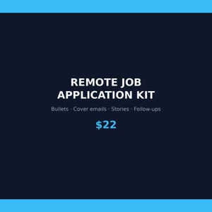 May include: A dark blue digital graphic featuring the white text REMOTE JOB APPLICATION KIT, followed by the smaller white text Bullets, Cover emails, Stories, Follow-ups, and the light blue text $22 centered at the bottom of the display.
