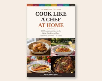 Cookbook Cook Like a Chef at Home: 100 Professional Secrets, Recipes, Photos (Digital Cookbook)