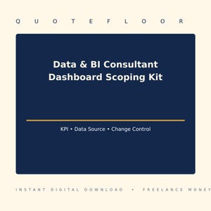 May include: A digital document titled Data & BI Consultant Dashboard Scoping Kit with the text QUOTE FLOOR at the top and KPI, Data Source, Change Control in the center. The bottom text reads INSTANT DIGITAL DOWNLOAD and FREELANCE MONEY.