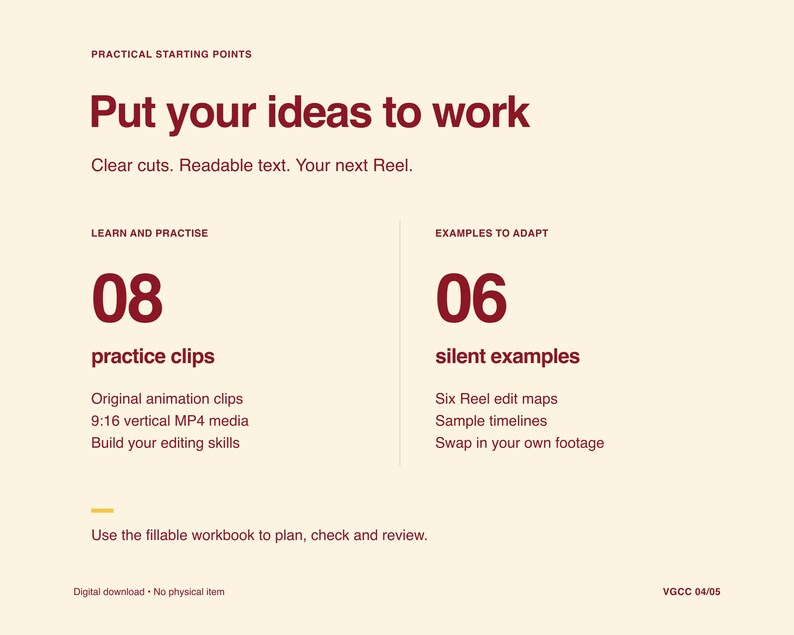 May include: A digital document with a cream background and dark red text. It reads: Practical Starting Points, Put your ideas to work, Clear cuts. Readable text. Your next Reel. Learn and Practise 08 practice clips, Examples to Adapt 06 silent examples.
