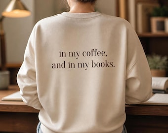 In My Coffee And In My Books Sweatshirt | Literary Quote Crewneck, Cozy Book Lover Gift, Aesthetic Coffee Morning Top (Unisex)