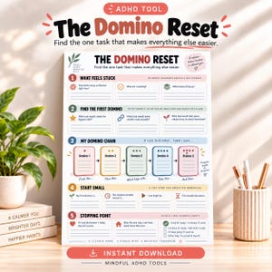 May include: A white ADHD tool worksheet titled The Domino Reset with five numbered sections for task management. It includes prompts like What feels stuck, Find the first domino, My domino chain, Start small, and Stopping point with lines for writing.