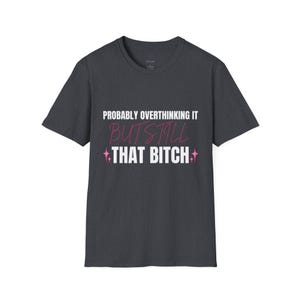 Probably Overthinking It But Still That Bitch T-Shirt | Funny Womens Graphic Tee