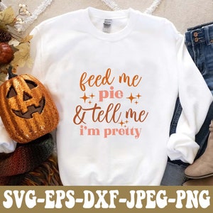 File SVG PNG DXF Eps Jpg del Ringraziamento, Feed Me Pie & Tell Me I'm Pretty Design per Cricut, Silhouette, T-shirt a sublimazione, download immediato