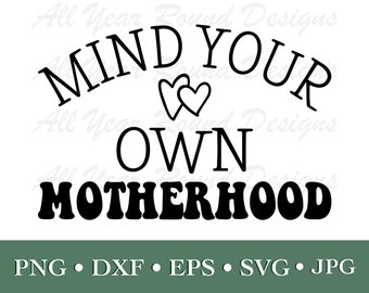 Mother's Day SVG PNG DXF Eps Jpg File, Gifts For Mom, Mind Your Own Motherhood Gift For Cricut, Silhouette, Sublimation T-Shirt Design