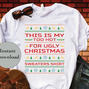 May include: White t-shirt with a red, green, and yellow Christmas sweater design. The text on the shirt reads "This is my too hot for ugly Christmas sweaters shirt."