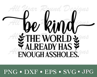 Farmhouse SVG PNG DXF Eps Jpg File, Be Kind The World Already Has Enough Assholes Home Sign For Cricut, Silhouette, Laser, Sublimation