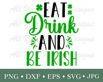 St Patricks Day SVG PNG DXF Eps Jpg Design File, Eat Drink and Be Irish Cut File For Cricut, Cameo, Sublimation Diy T-Shirt