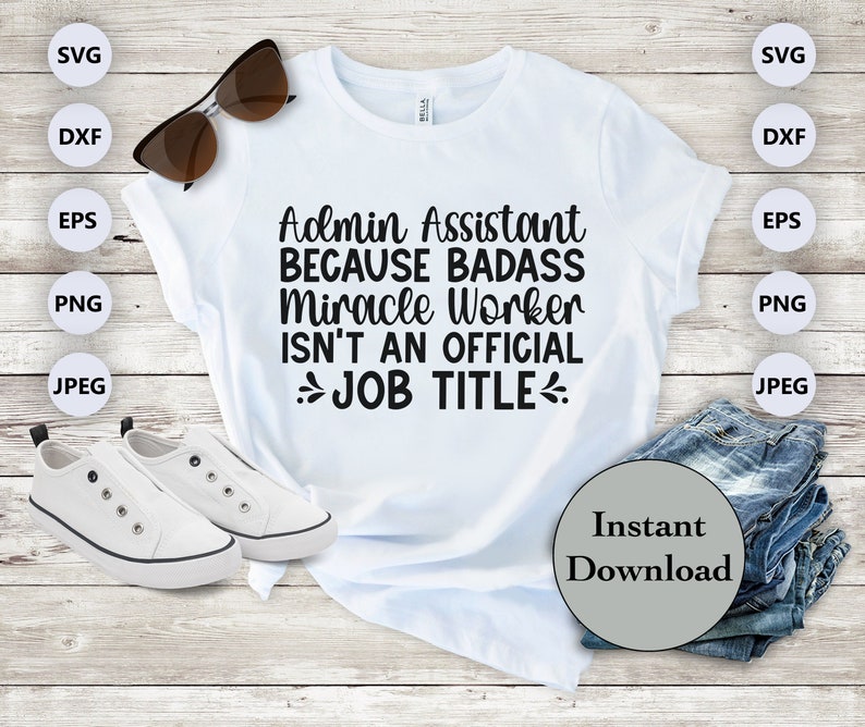 May include: White t-shirt with black text that reads "Admin Assistant Because Badass Miracle Worker Isn't An Official Job Title".