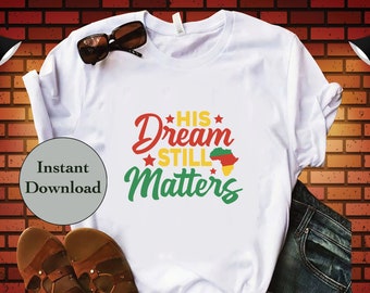 Black History Month SVG PNG Dxf Eps Jpg File, His Dream Still Matters Cut Files For Cricut, Silhouette, Sublimation T-Shirt Design