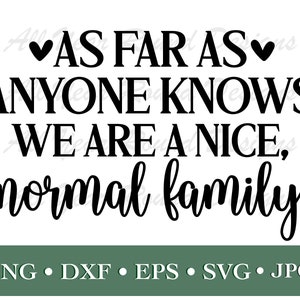 Farmhouse SVG PNG DXF Eps Jpg File, As Far As Anyone Knows We Are A Nice, Normal Family Home Sign For Cricut, Silhouette, Laser, Sublimation