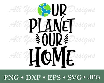 Earth Day SVG PNG Jpg DXF Eps Files, Our Planet Our Home Earth Day Cuttable T-Shirt Files For Cricut, Silhouette, Sublimation Shirt