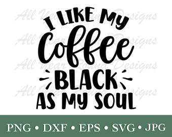 Coffee SVG PNG DXF Eps Jpg File, I Like My Coffee Black As My Soul Funny Design For Cricut, Silhouette, Sublimation T-Shirt Design