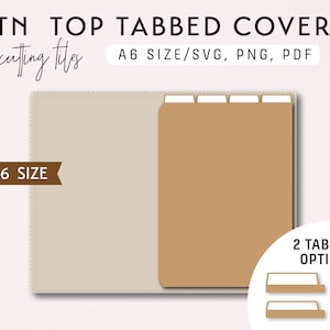 May include: A6 size top tabbed covers for a traveler's notebook. The cover is beige with a brown tabbed section. The text "TN TOP TABBED COVERS" and "A6 SIZE/SVG, PNG, PDF" is at the top of the image. The text "TN A6 SIZE" is at the bottom left of the image. The text "2 TAB SIZE OPTIONS!" is at the bottom right of the image.