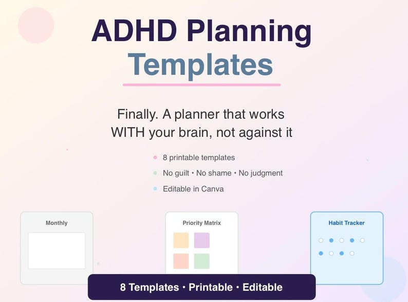 Może przedstawiać: Szablony planowania ADHD z tekstem: Finally. A planner that works WITH your brain, not against it. Zawiera 8 szablon&oacute;w do druku, bez poczucia winy, wstydu i osądzania, edytowalne w Canva. Obejmuje Monthly, Priority Matrix oraz Habit Tracker.