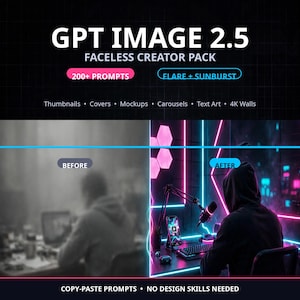 May include: A digital product titled GPT IMAGE 2.5 FACELESS CREATOR PACK featuring 200+ PROMPTS and FLARE + SUNBURST effects. The graphic displays a before and after comparison of a workspace, showcasing a person in a hoodie at a desk with neon lighting.