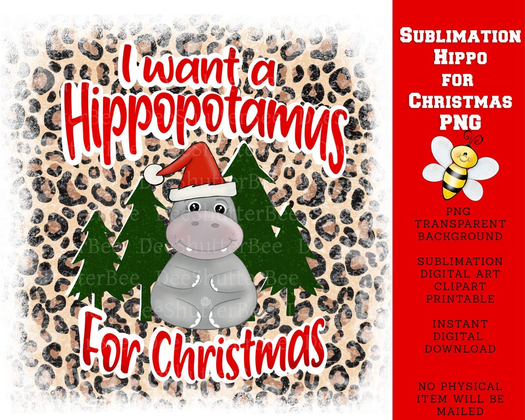I Want a Hippopotamus for Christmas, Sublimation, Christmas Design