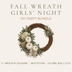 May include: A DIY party bundle featuring a grapevine wreath decorated with white pumpkins, green eucalyptus leaves, and a beige ribbon bow. The text reads FALL WREATH GIRLS' NIGHT DIY PARTY BUNDLE and 5 WREATH DESIGNS · INVITATION · VOTING BALLOTS.