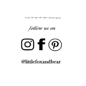 May include: Follow us on social media: Instagram, Facebook, and Pinterest. The username is @littlefoxandbear.