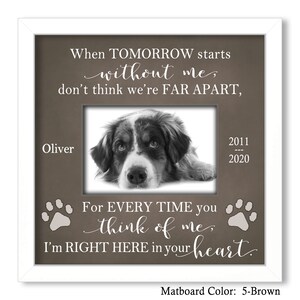 May include: A brown picture frame with a white border and a photo of a dog inside. The frame has the text "When TOMORROW starts without me, don't think we're FAR APART, For EVERY TIME you think of me, I'm RIGHT HERE in your heart." and the dog's name "Oliver" and the dates "2011 - 2020". The matboard color is 5-Brown.