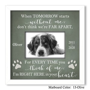 May include: A white picture frame with a green mat board. The frame has a photo of a dog and a message that reads "When tomorrow starts without me, don't think we're far apart. For every time you think of me, I'm right here in your heart." The mat board color is 13-Olive.