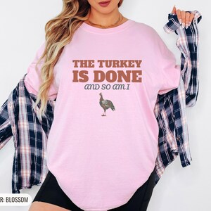 The Turkey Is Done And So Am I Shirt, Thanksgiving Host Gift, Ivory Comfort Colors Tee Blossom