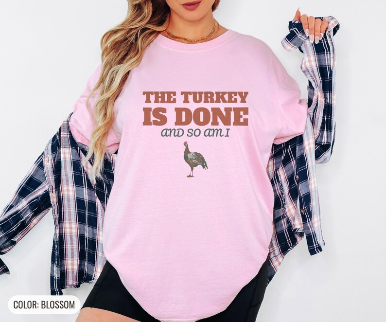 The Turkey Is Done And So Am I Shirt, Thanksgiving Host Gift, Ivory Comfort Colors Tee Blossom