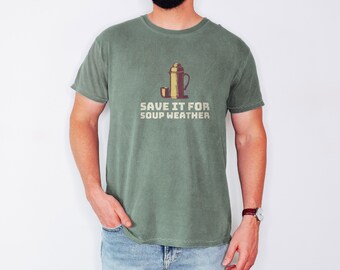 Save It for Soup Weather Shirt, Fall Shirt for Cozy Days, Moss Comfort Colors Tee