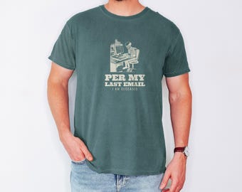 Per My Last Email I Am Deceased Shirt, Computer Graphic Tee, Blue Spruce Comfort Colors Tee