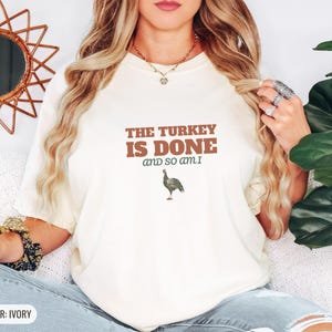 The Turkey Is Done And So Am I Shirt, Thanksgiving Host Gift, Ivory Comfort Colors Tee image 3