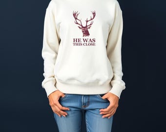 Deer Hunter Sweatshirt - He Was This Close Funny Hunting Crewneck