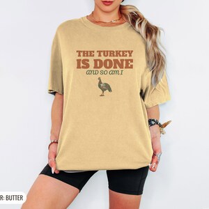The Turkey Is Done And So Am I Shirt, Thanksgiving Host Gift, Ivory Comfort Colors Tee Butter