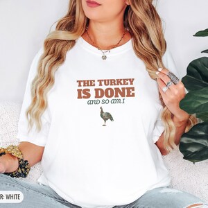 The Turkey Is Done And So Am I Shirt, Thanksgiving Host Gift, Ivory Comfort Colors Tee White