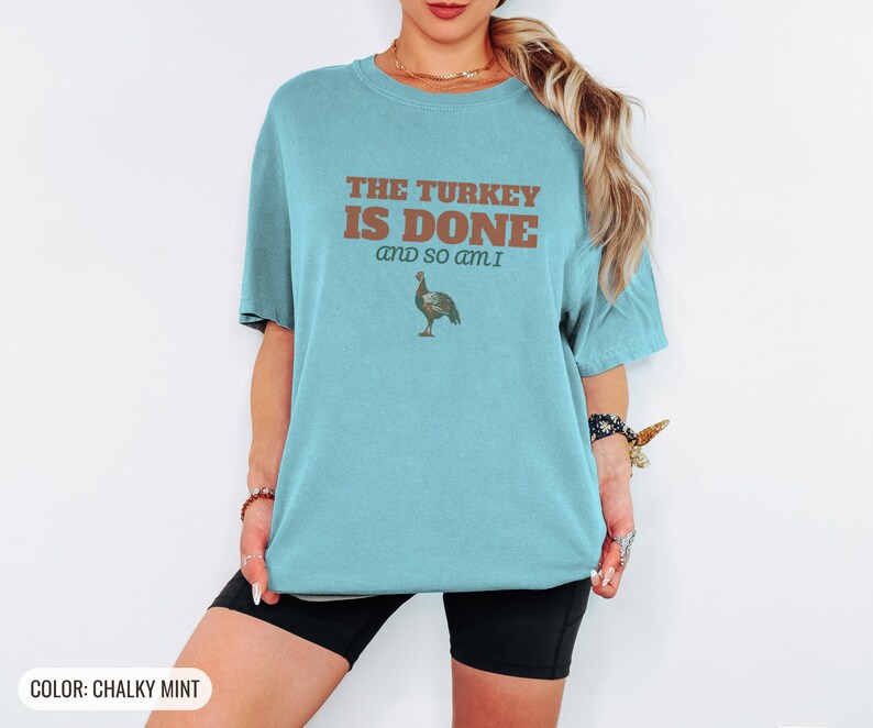 The Turkey Is Done And So Am I Shirt, Thanksgiving Host Gift, Ivory Comfort Colors Tee Chalky Mint