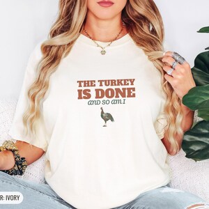 The Turkey Is Done And So Am I Shirt, Thanksgiving Host Gift, Ivory Comfort Colors Tee image 4
