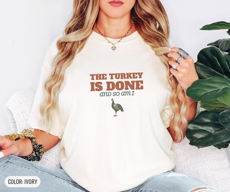 The Turkey Is Done And So Am I Shirt, Thanksgiving Host Gift, Ivory Comfort Colors Tee image 4