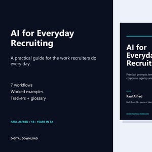 May include: A digital download guide titled AI for Everyday Recruiting, featuring practical prompts, templates, and workflows for recruiters. The dark blue cover includes the text Paul Alfred, 18+ years in TA, 7 workflows, worked examples, and a glossary.