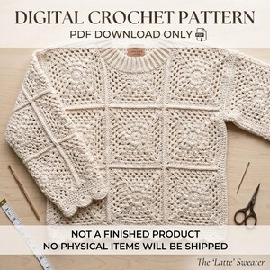 May include: A digital crochet pattern for a cream-colored sweater made of square motifs. The image includes text reading DIGITAL CROCHET PATTERN, PDF DOWNLOAD ONLY, NOT A FINISHED PRODUCT, NO PHYSICAL ITEMS WILL BE SHIPPED, and The Latte Sweater.