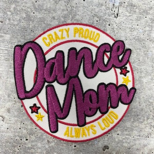 Crazy Proud, Always Loud,"Dance Mom" 1-pc Colorful Patch, Iron-on Patch for Jackets, Hats, & Bags, Size 3", Gift for Mom of Dancer