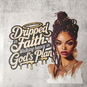 May include: A digital illustration of a Black woman with long braids and gold jewelry. The text "Dripped in Faith. Walking heavy in God's Plan" is in a dripping gold font.