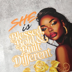 May include: A digital illustration of a woman with dark skin and long black hair. She is wearing a gold hoop earring and has a gold rose with leaves behind her. The text "SHE is Blessed, Bold & Built Different" is in orange and white letters.