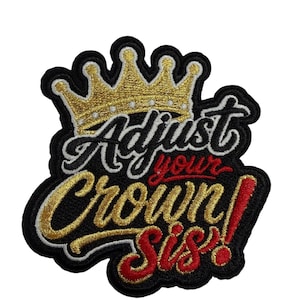 May include: An embroidered patch featuring a gold crown at the top with the text Adjust your Crown Sis! in a mix of black, red, and gold thread. The design is outlined in black with a solid black background, creating a bold, high-contrast look.