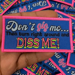 May include: A blue and pink embroidered patch with the text "Don't go me... Then turn right around and DISS ME!" in white, pink, and yellow lettering.