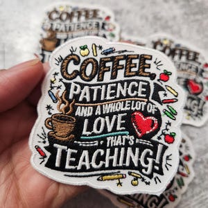 Puede incluir: Parche blanco bordado con el texto "Coffee, Patience and a Whole Lot of Love - That's Teaching!"  El parche presenta una taza de café, un corazón rojo y varios útiles escolares.