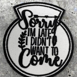 Funny Patch: 1-pc, Snarky Apology Embroidered Patch, Size 3&quot; &#39;Sorry I&#39;m Late, I Didn&#39;t Want to Come&#39; for Jackets, Backpacks, and More